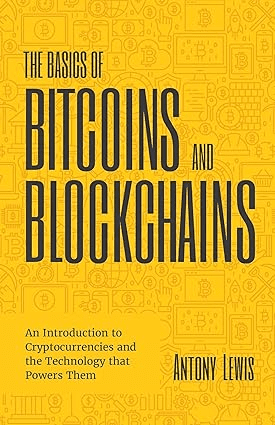 The Basics of Bitcoins and Blockchains by Antony Lewis